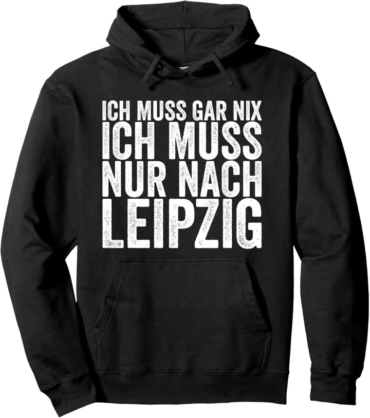Ich Muss Gar Nix Ich Muss Nur Nach Leipzig Pullover Hoodie