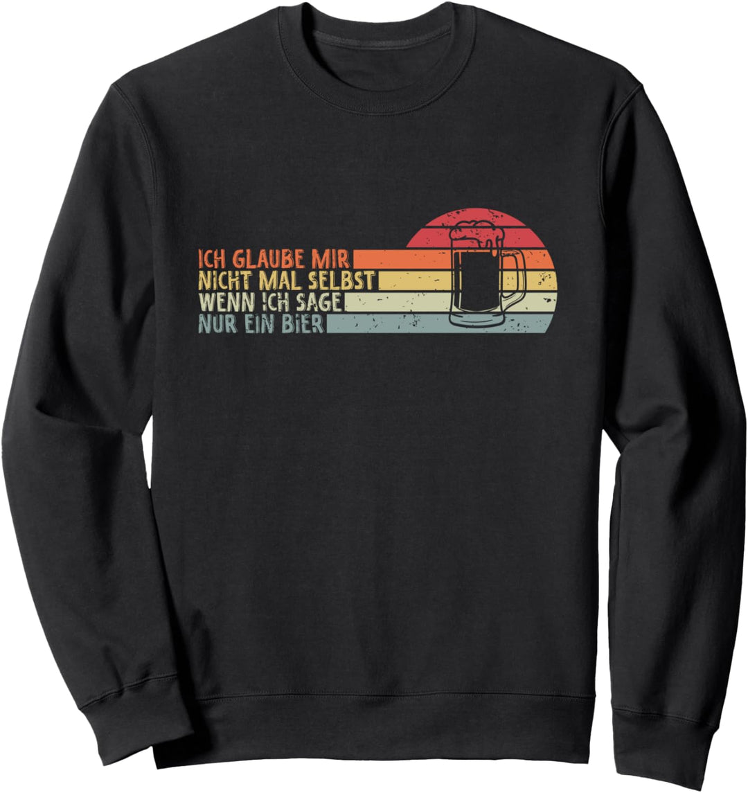 Ich Glaube Mir Nicht Mal Selbst Wenn Ich Sage Nur Ein Bier Sweatshirt