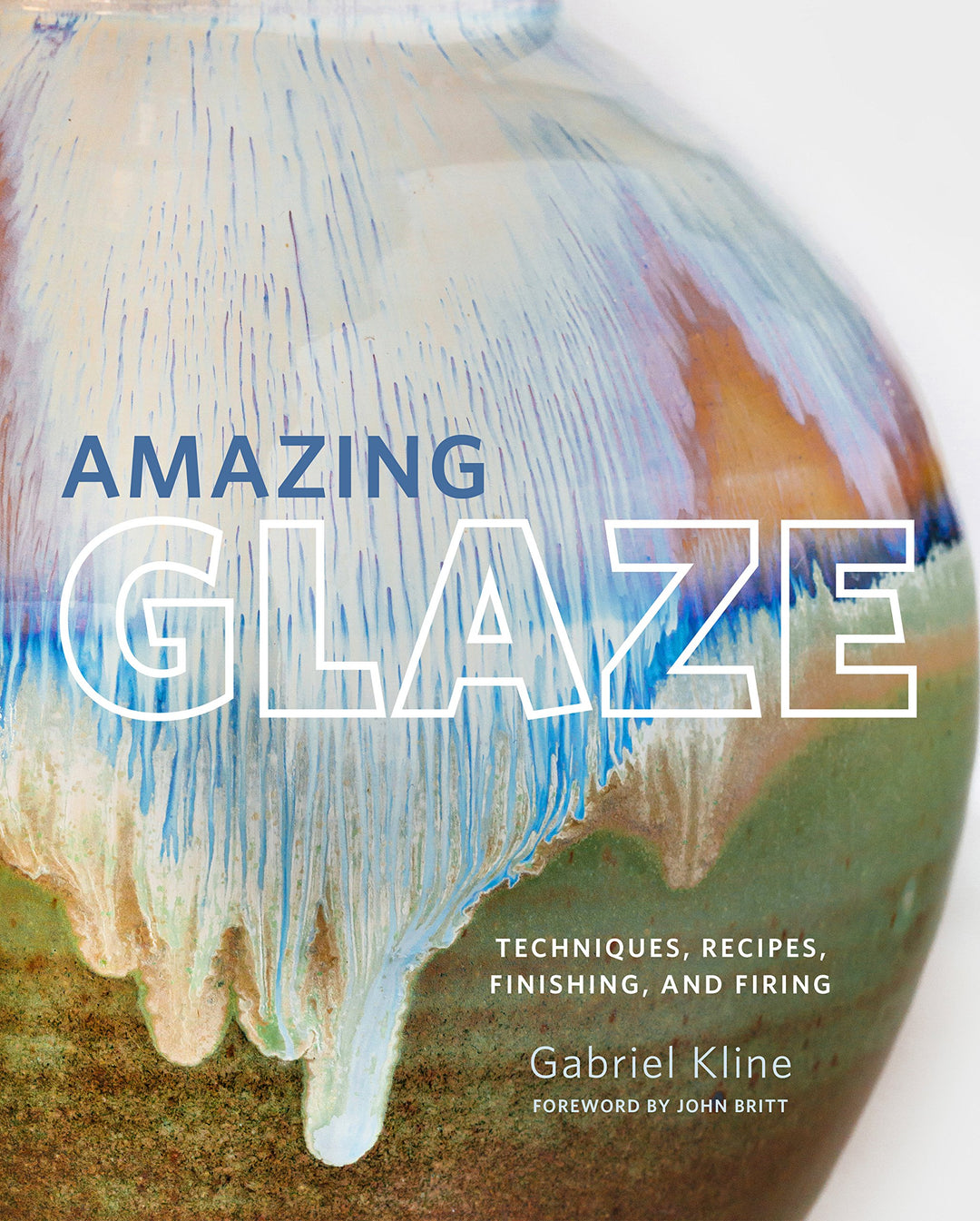 Amazing Glaze: Techniques, Recipes, Finishing, and Firing (Mastering Ceramics), Gebundenes Buch