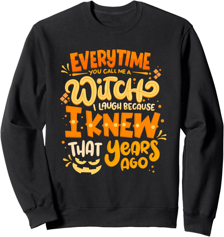 Jedes Mal, wenn Sie mich eine Hexe nennen, muss ich lachen Sweatshirt