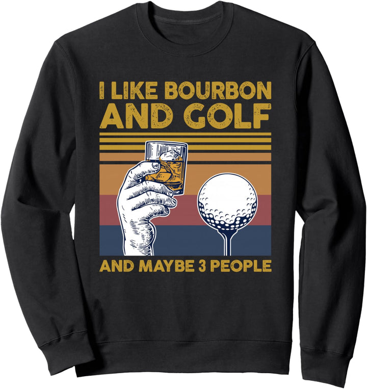 I Like Bourbon and Golf and Maybe 3 People Funny Gift Sweatshirt