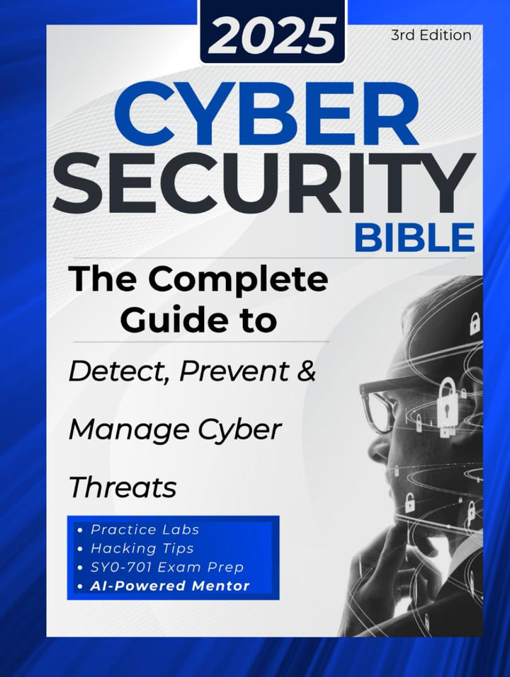 Cybersecurity Bible: The Complete Guide to Detect, Prevent and Manage Cyber Threats | Includes Pract