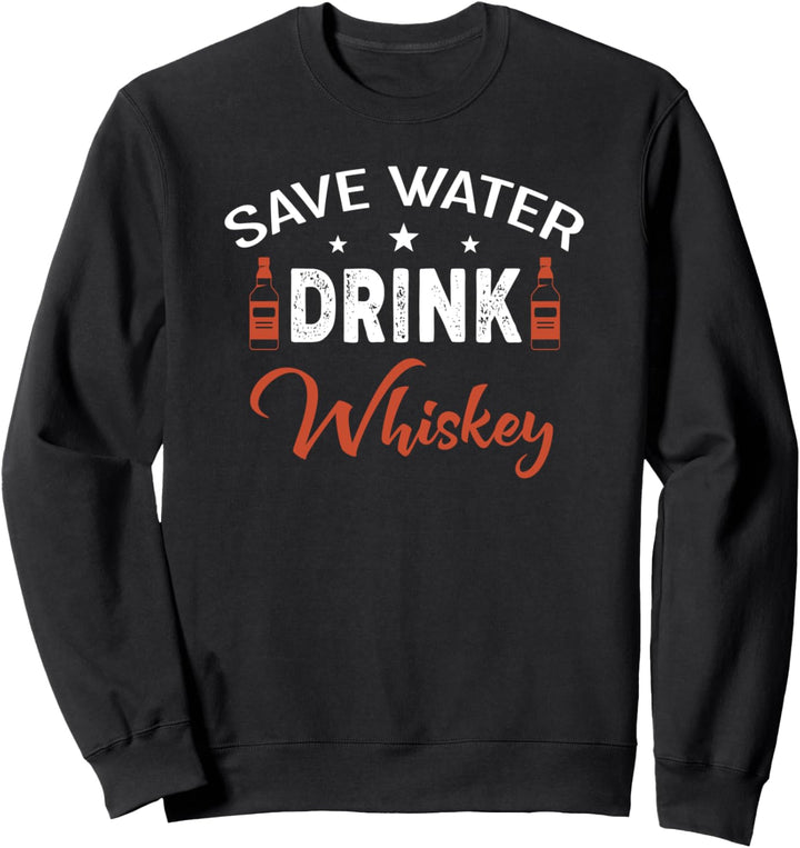 Save Water Drink Whiskey - Whiskey Lover Sweatshirt