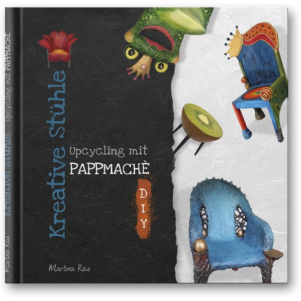 Kreative Stühle: Upcycling mit Pappmaché, Gebundenes Buch