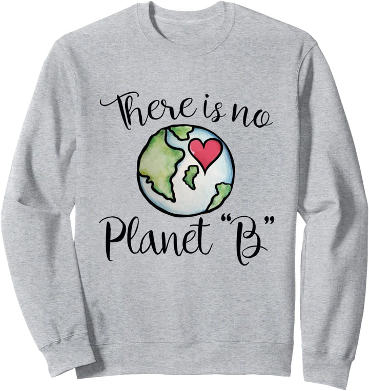 There is no planet B earth day Sweatshirt
