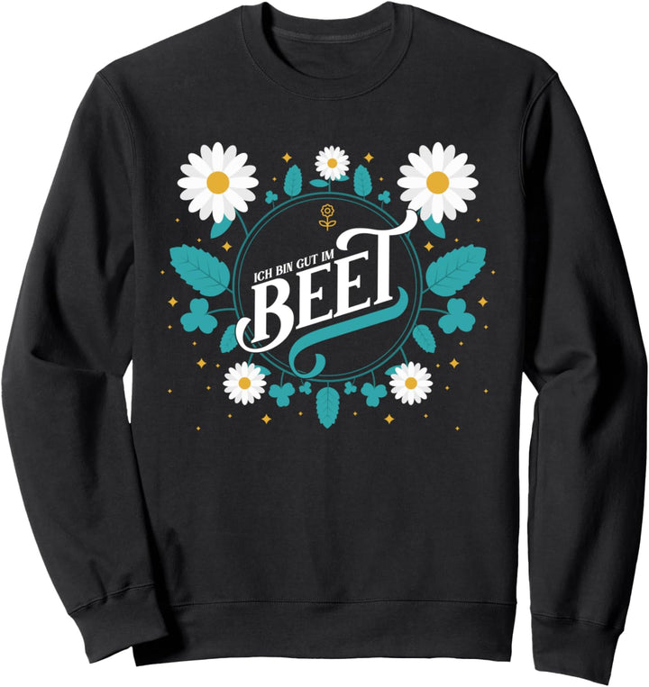 Ich bin gut im Beet, Lustiges Gärtnerin und Gärtner Garten Sweatshirt