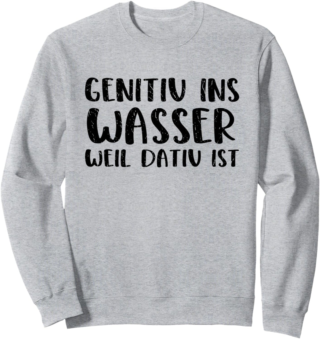 Genitiv Ins Wasser Weil Dativ Ist - Lehrer Sprüche Sweatshirt