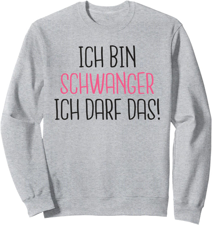 Ich bin schwanger ich darf das Schwangerschafts Sweatshirt