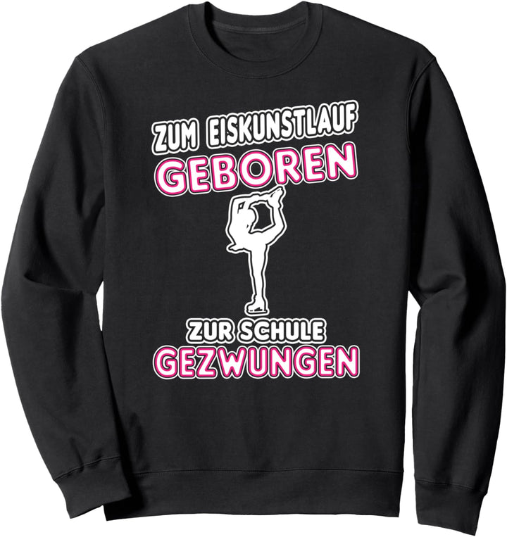 Zum Eiskunstlauf Geboren Zur Schule Gezwungen Sweatshirt
