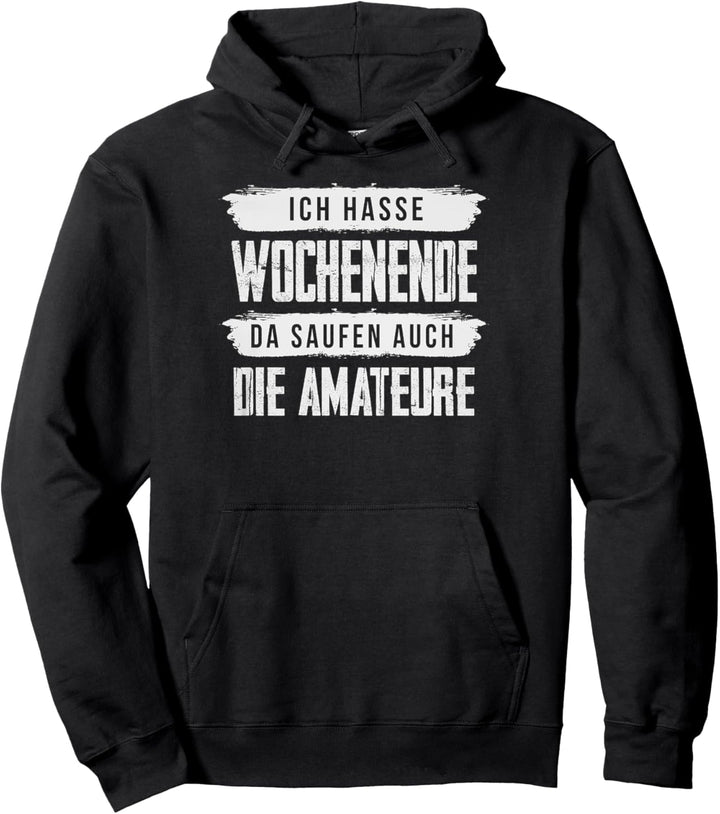 Ich Hasse Wochenende Da Saufen Auch Die Amateure Pullover Hoodie