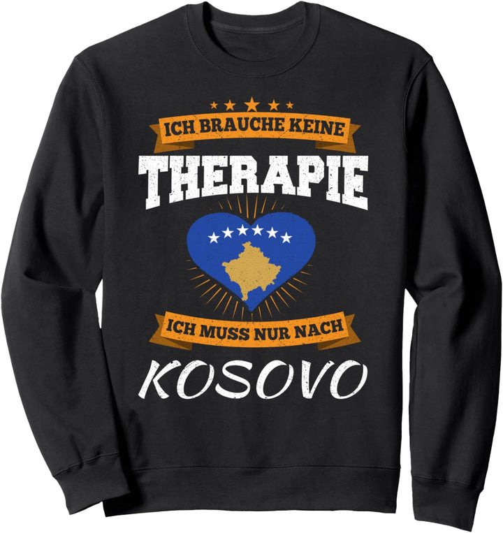 Ich Brauche Keine Therapie Ich Muss Nur Nach Kosovo Sweatshirt