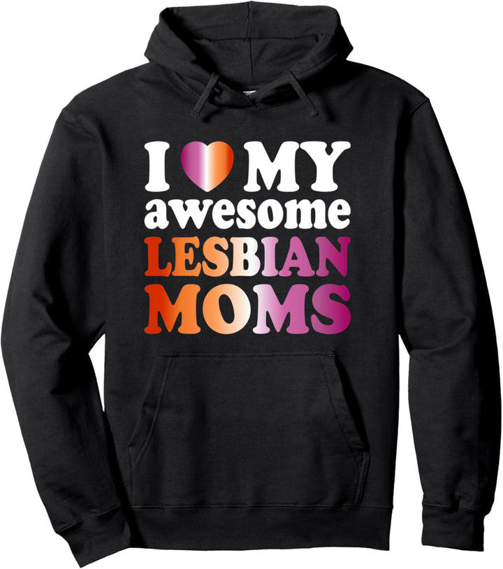 I love my awesome Lesbian Moms Pullover Hoodie