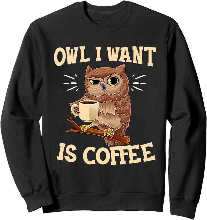 Owl I Want Is Coffee Lustiger Kaffee Eule Spruch Owl Eulen Sweatshirt