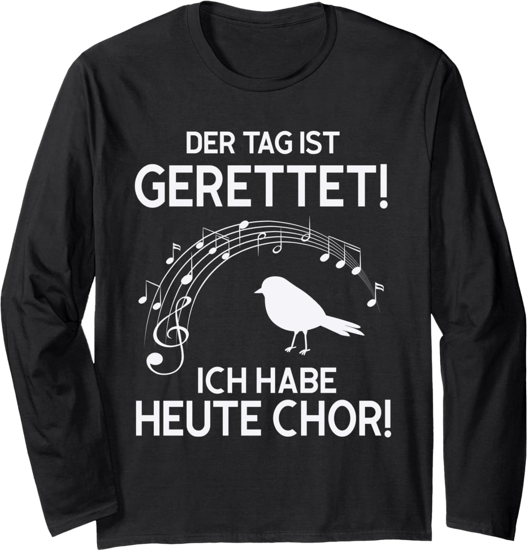 der tag ist gerettet! ich habe heute chor! Langarmshirt