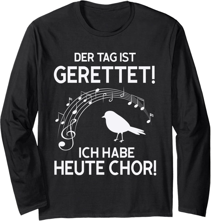 der tag ist gerettet! ich habe heute chor! Langarmshirt