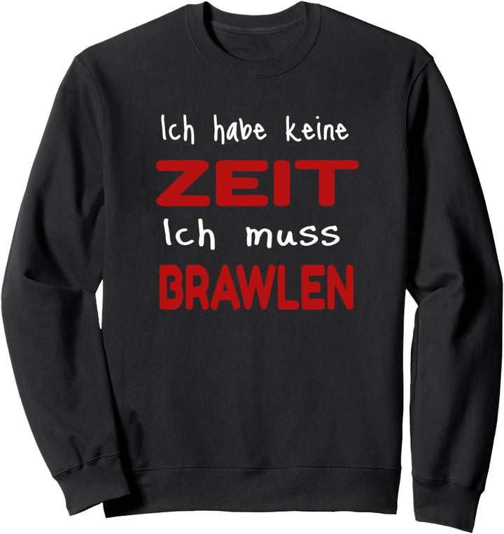 Ich habe keine Zeit ich muss Brawlen Sweatshirt