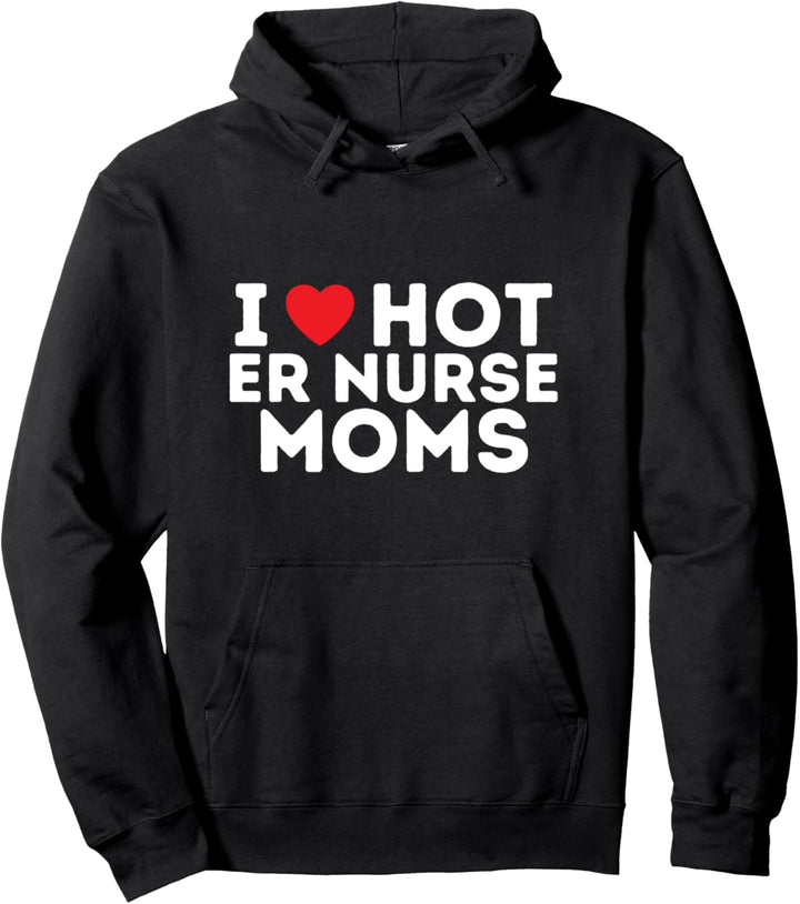 I Love Hot ER Nurse Moms Pullover Hoodie
