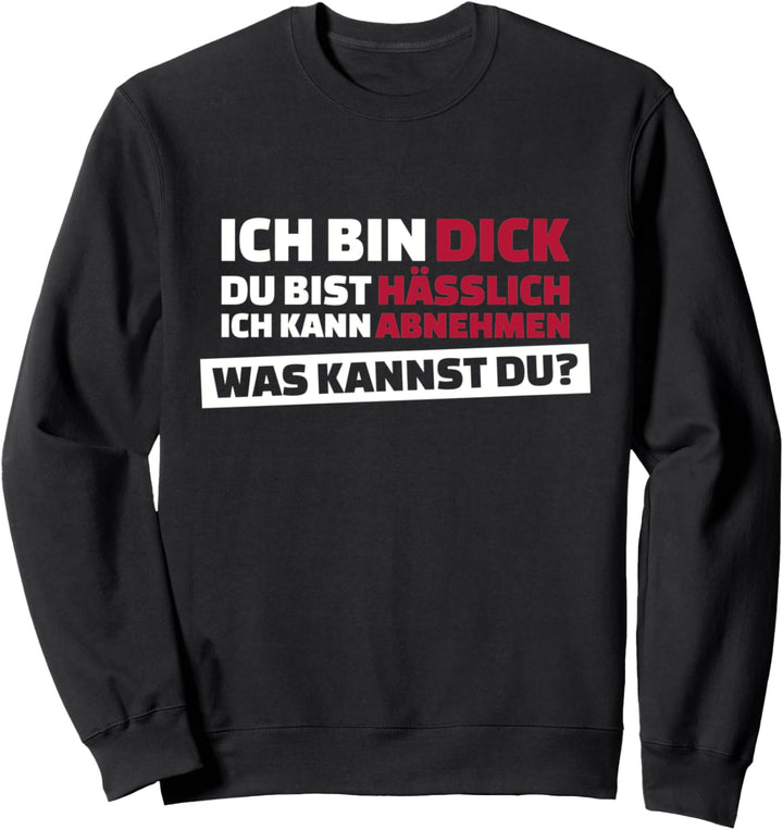 Ich bin dick, du bist hässlich. Ich kann abnehmen Sweatshirt