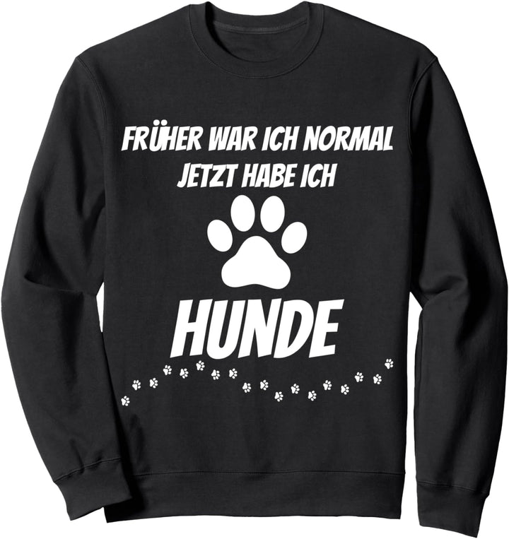 Früher war ich normal jetzt habe ich Hunde, Hundehalter Sweatshirt