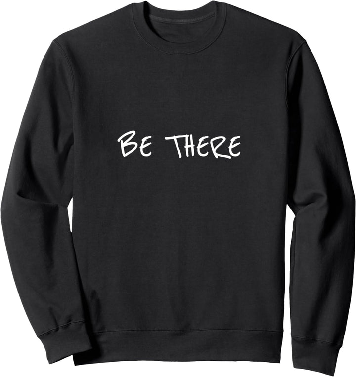 Be there Sweatshirt