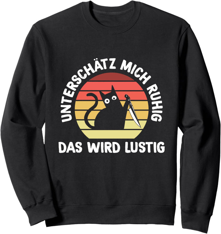Unterschätz Mich Ruhig Das Wird Lustig Katzen Spruch Sweatshirt