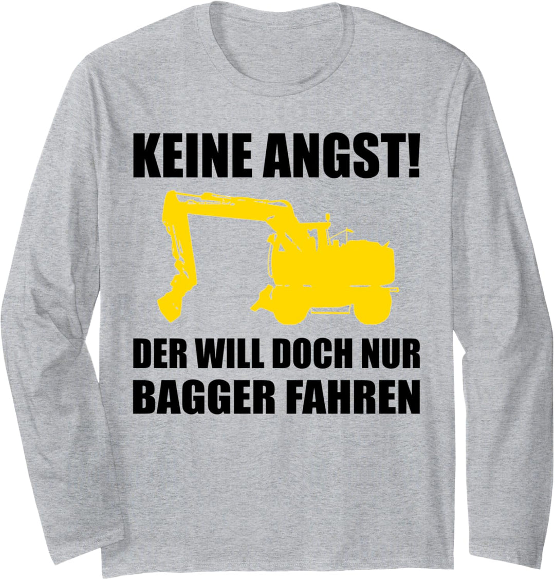 Keine Angst! Der will doch nur Bagger fahren Langarmshirt