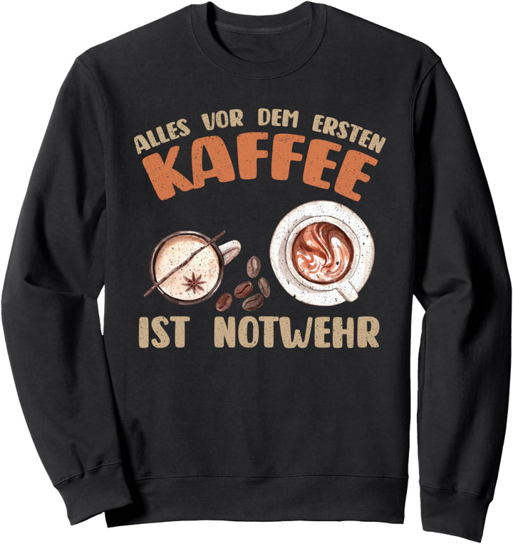 Kaffee Kaffeetrinker Alles Vor Dem Ersten Kaffee Ist Notwehr Sweatshirt