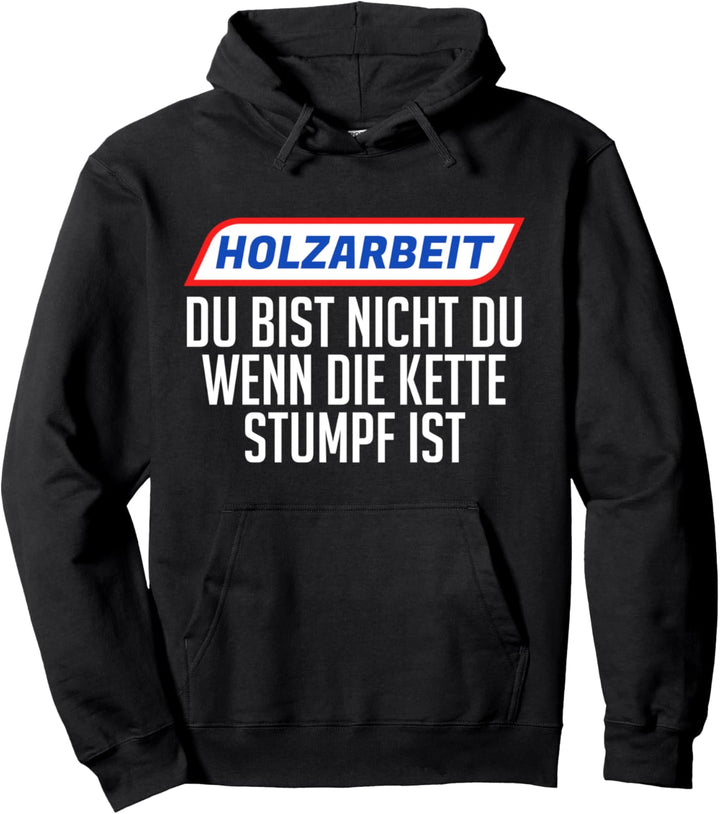 Holzarbeit du bist nicht du wenn die Kette stumpf ist Wald Pullover Hoodie