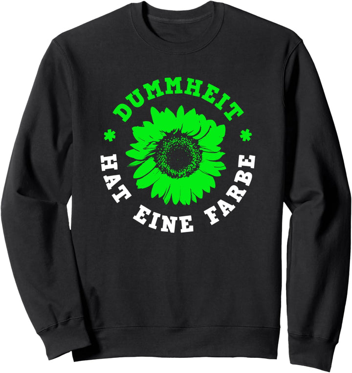 Dummheit hat eine Farbe Grüner Mist Die Grünen Nein Danke Sweatshirt