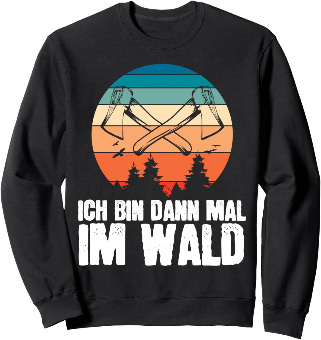 Ich bin dann mal im Wald Baumfäller Forst Tischler Wald Holz Sweatshirt