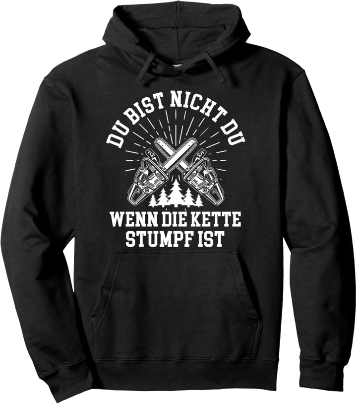 Du Bist Nicht Du Wenn Die Kette Stumpf ist Holzfäller Lustig Pullover Hoodie