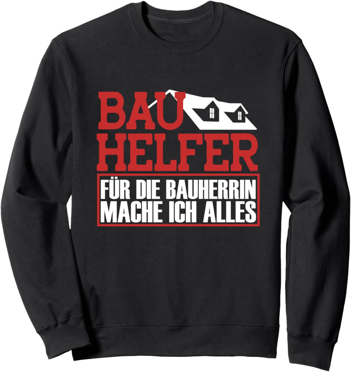 Bauhelfer Für Die Bauherrin Mache Ich Alles Bauarbeiter Sweatshirt