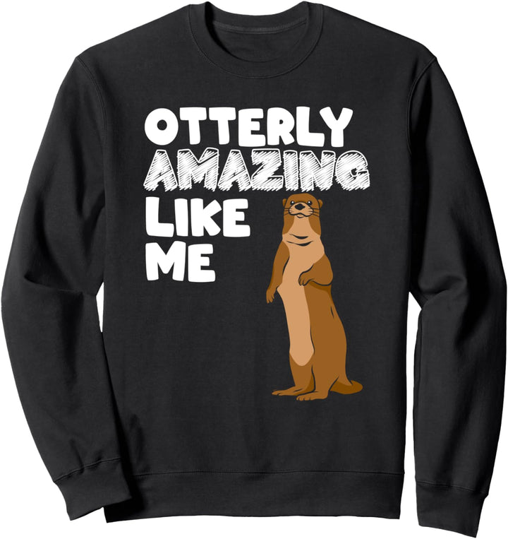 Otterly Amazing Like Me Funny Otter Sweatshirt