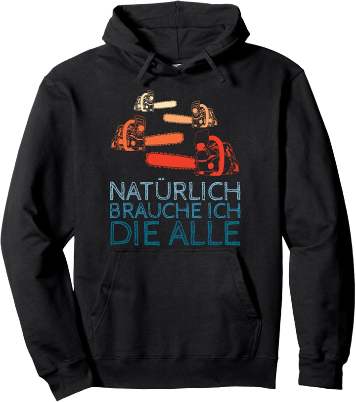 Natürlich brauche ich die Alle Kettensäge Tischler Wald Holz Pullover Hoodie