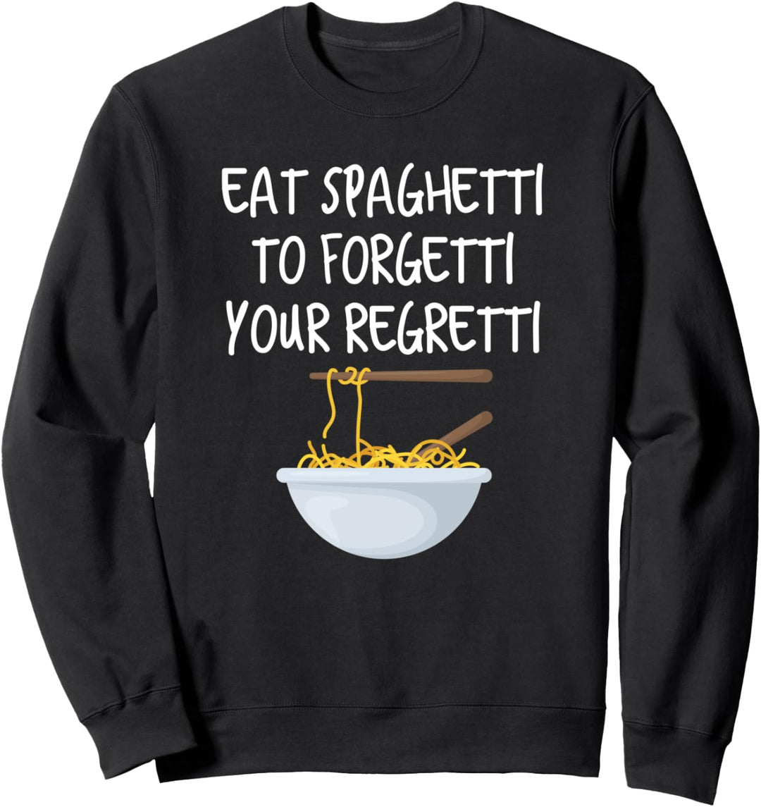 Eat Spaghetti To Forgetti Your Regretti Sweatshirt