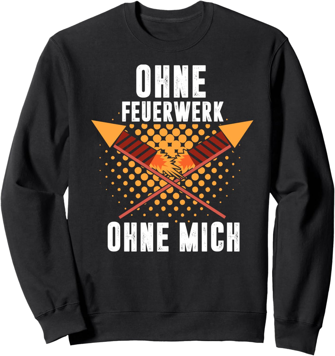 Ohne Feuerwerk Ohne Mich T-Shirt Pyro Silvester Sweatshirt