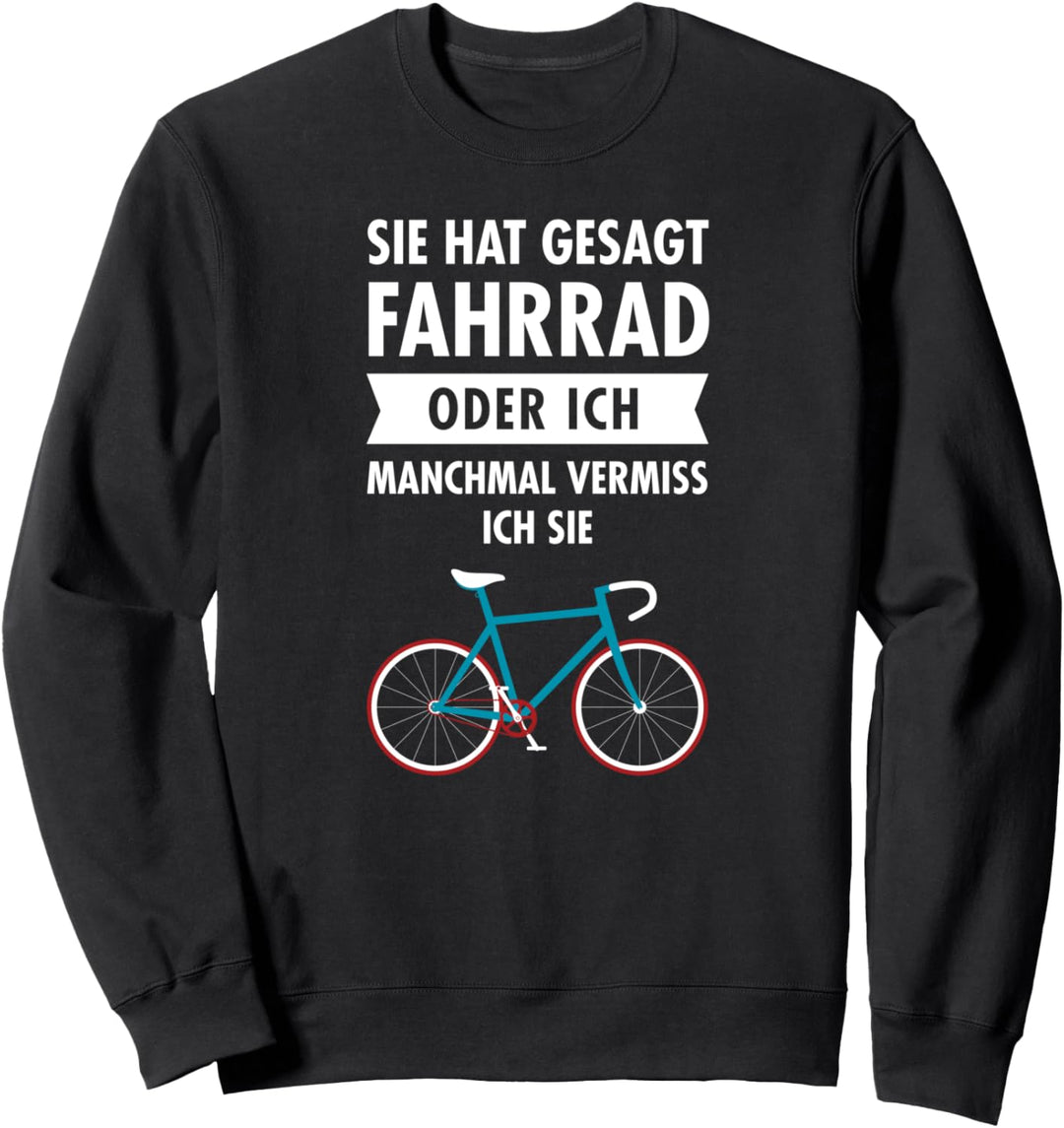 Sie Hat Gesagt Fahrrad Oder Ich - Manchmal Vermiss Ich Sie Sweatshirt