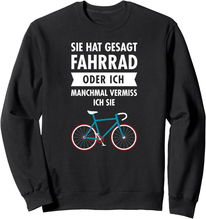 Sie Hat Gesagt Fahrrad Oder Ich - Manchmal Vermiss Ich Sie Sweatshirt