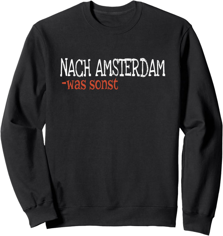 Nach Amsterdam Was Sonst - Urlaub Amsterdam Sweatshirt