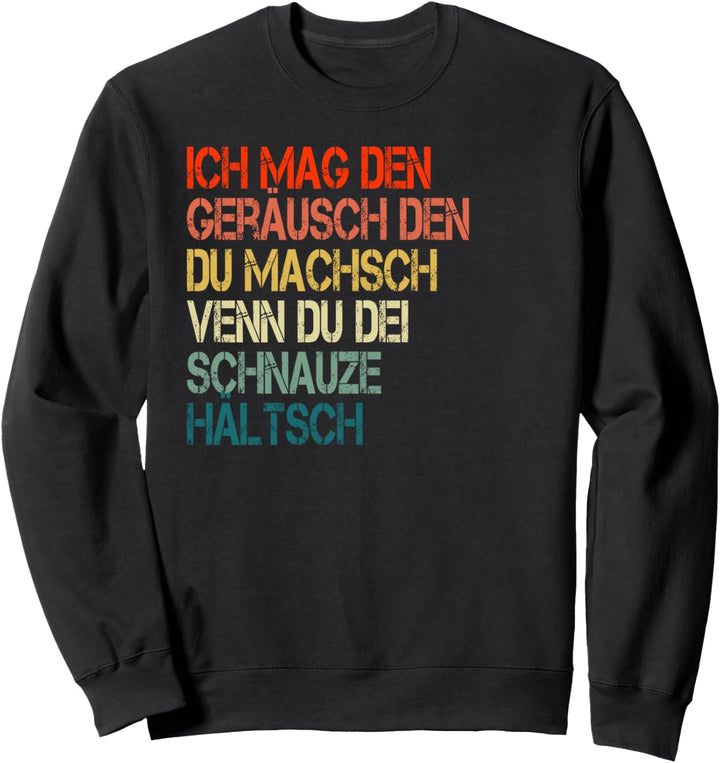 Ich mag den geräusch wenn du dein schnauze hältsch Gift Sweatshirt