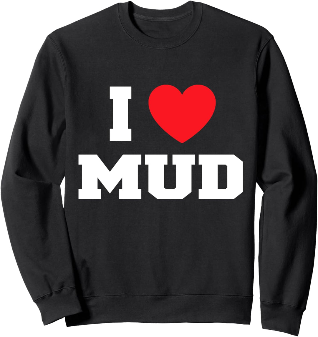 I Love Mud Sweatshirt