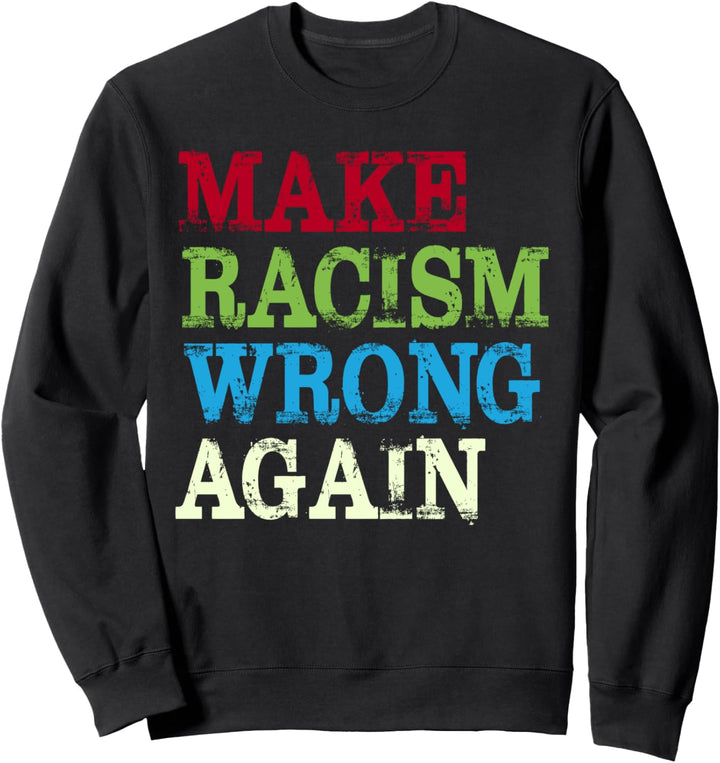 Make Racism Wrong Again Sweatshirt