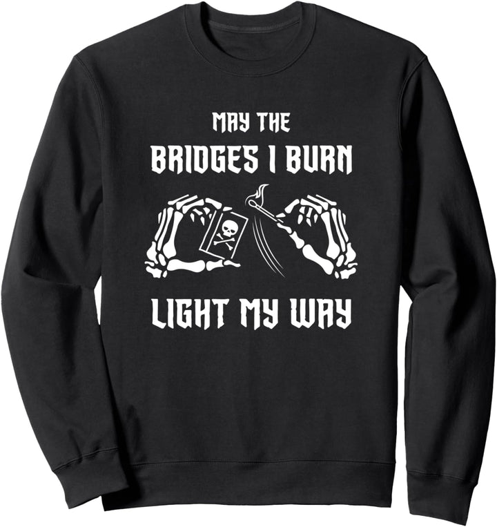 May The Bridges I Burn Light My Way Skeleton Hands Sweatshirt