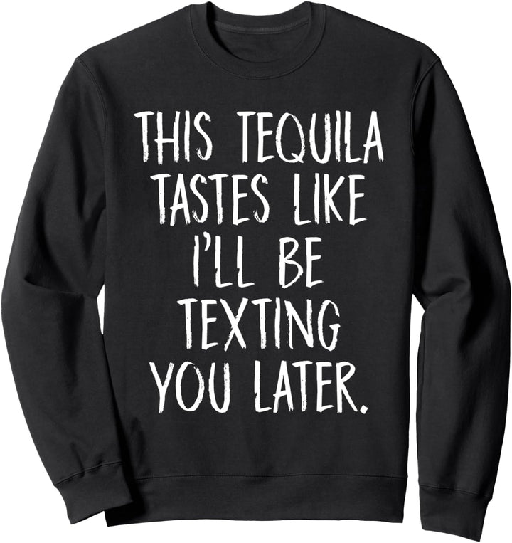 Dieser Tequila schmeckt, als würde ich dir später eine SMS Sweatshirt