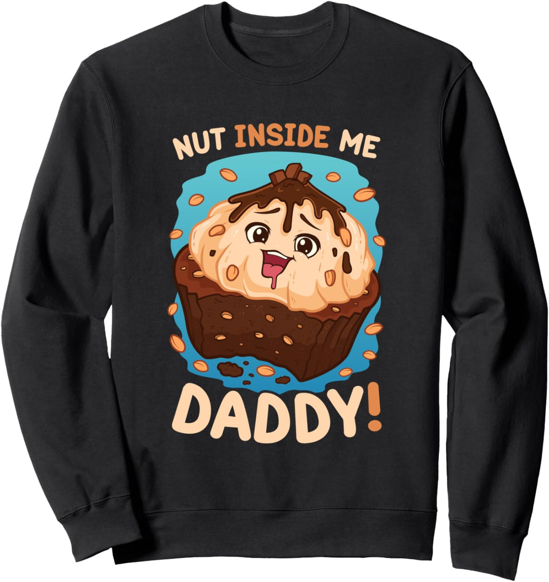 Lustiges dreckiges Wortspiel Nut Inside Me Daddy Naughty Sweatshirt