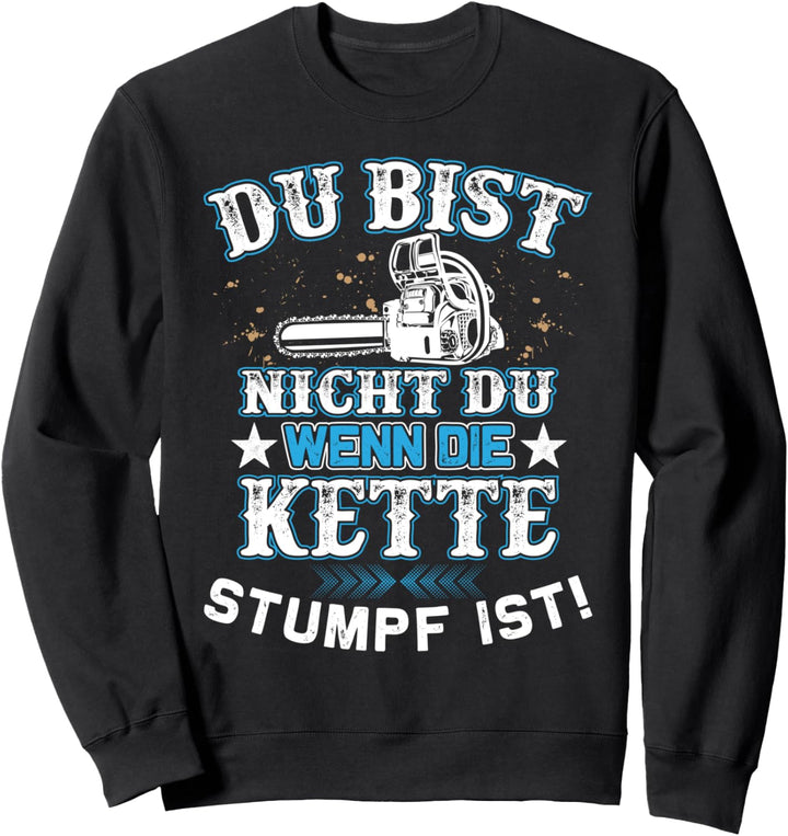 Du bist nicht du wenn die Kette stumpf ist Holz Holzfäller Sweatshirt