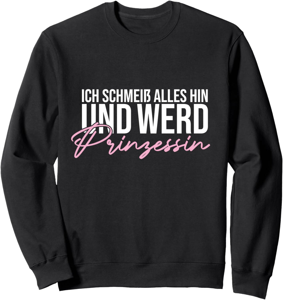 Ich Schmeiss Alles Hin Und Werd Prinzessin Sweatshirt