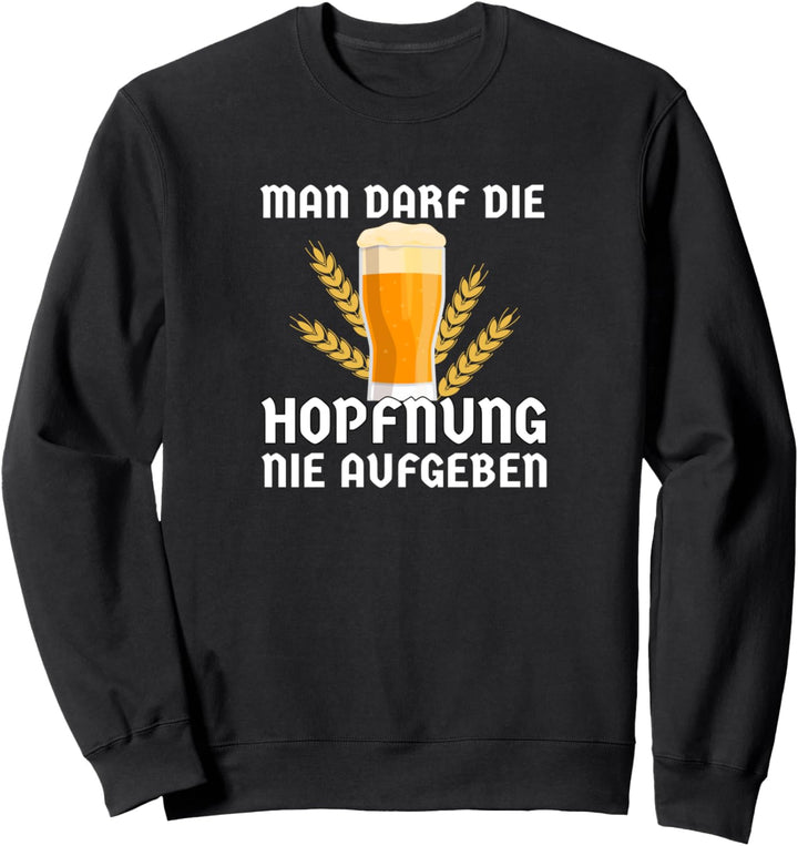 Man darf die Hopfnung nie Aufgeben! Lustiger Bierspruch Sweatshirt