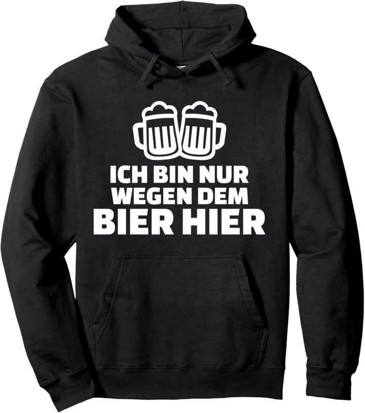 Ich bin nur wegen dem Bier hier. Pullover Hoodie