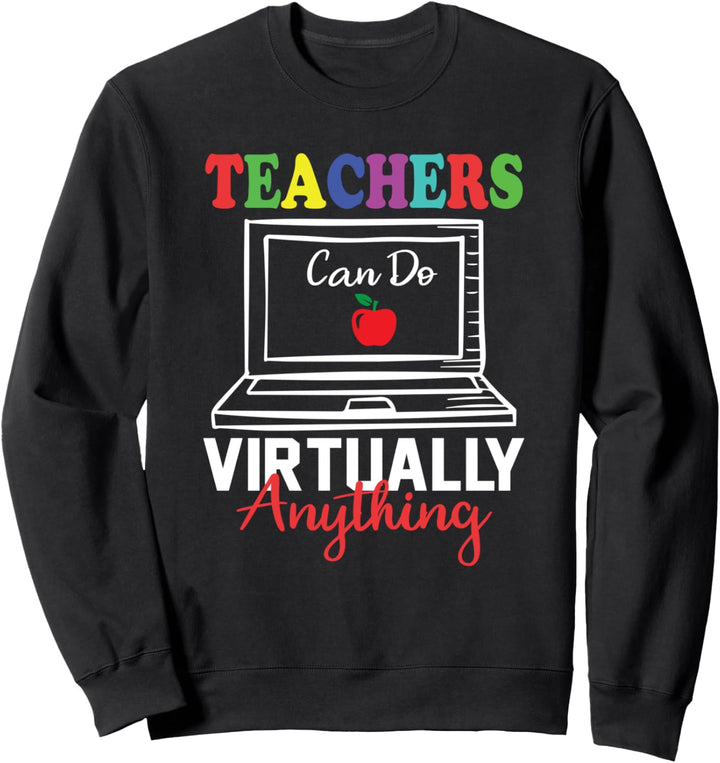 Teachers Can Do Virtually Anything - Homeschooling Teacher Sweatshirt